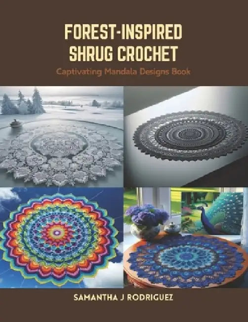 Forest-Inspired Shrug Crochet: Captivating Mandala Designs Book by Samantha J. Rodriguez