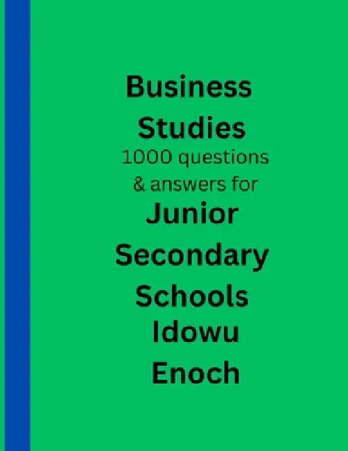 Business Studies 1000 questions and answers for Junior Secondary Schools by Idowu Enoch