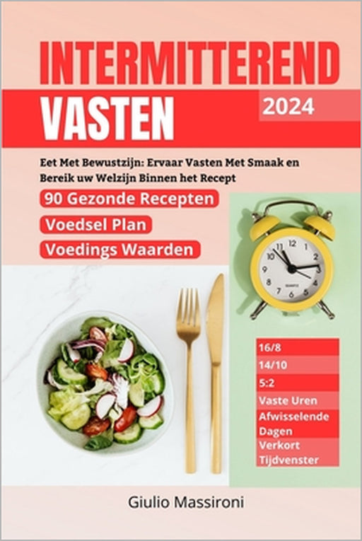 Intermitterend Vasten: Eet Met Bewustzijn: Ervaar Vasten Met Smaak en Bereik uw Welzijn Binnen het Recept by Giulio Massironi