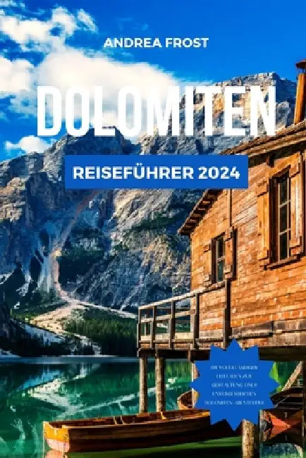 Dolomiten Reiseführer 2024: Der unverzichtbare Reiseführer für die italienischen Alpen: Malerische Wanderwege, Küche, Sehenswürdigkeiten, Reiserou by Andrea Frost
