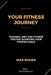 Your Fitness Journey: Training, diet, and lifestyle tips for achieving your fitness goals by Max Roger