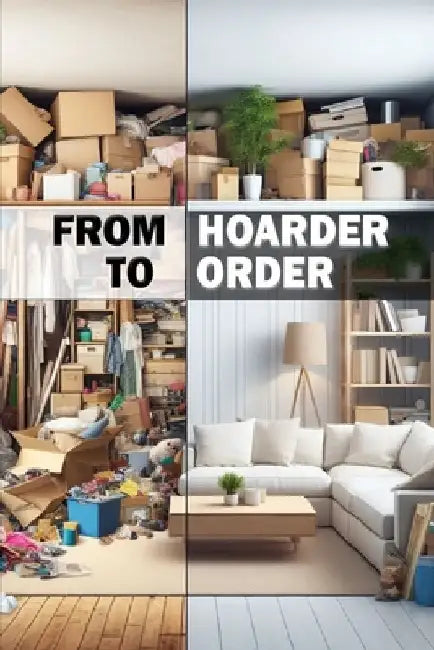 From Hoarder to Order: Decluttering Your Mind and Environment. From Disorder to Order by Daniel Melehi