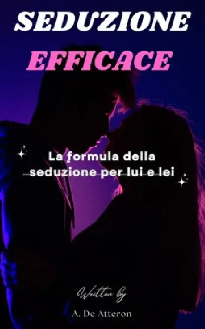 Seduzione Efficace: La formula della seduzione by A. de Atteron