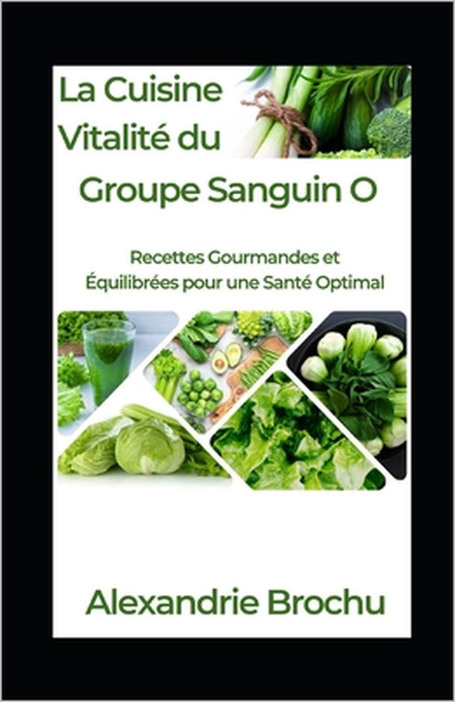 La Cuisine Vitalité du Groupe Sanguin O: Recettes Gourmandes et Équilibrées pour une Santé Optimal by Alexandrie Brochu