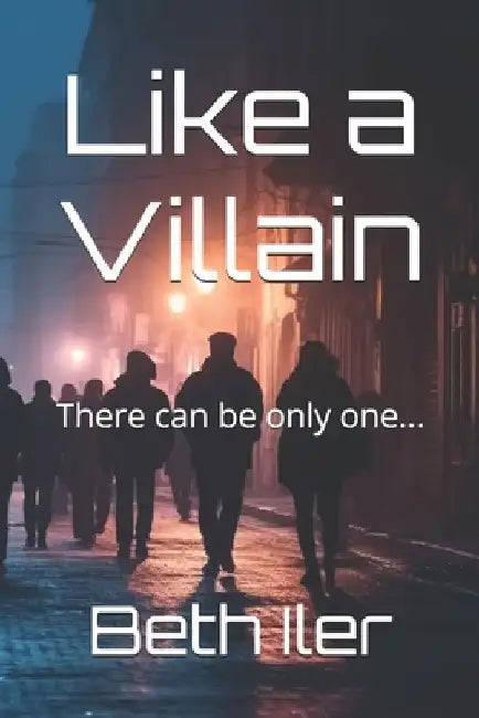Like a Villain: There can be only one... by Beth Iler