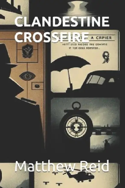 Clandestine Crossfire by Matthew Abel Reid