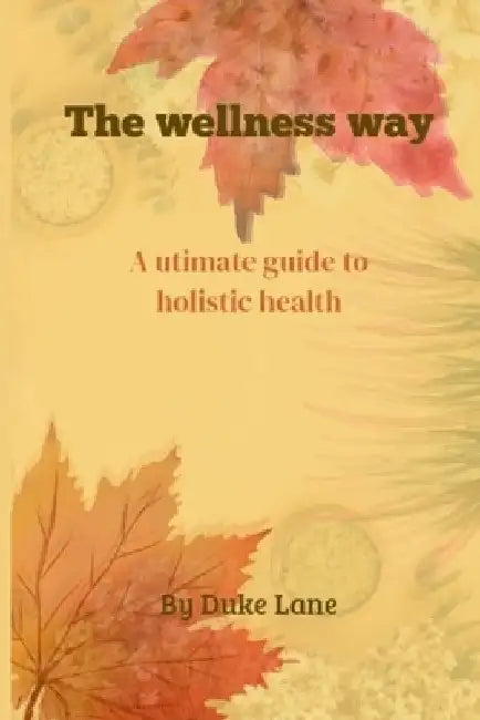 The wellness way: A ultimate guide to holistic health by Duke Lane