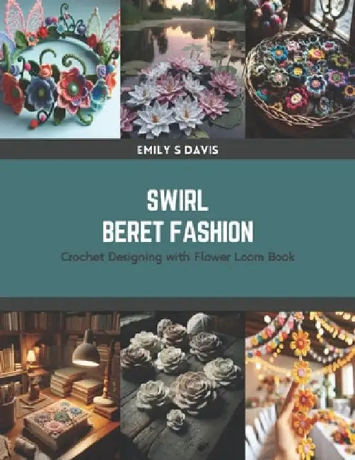 Swirl Beret Fashion: Crochet Designing with Flower Loom Book by Emily S. Davis