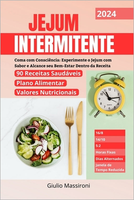 Jejum Intermitente: Coma com Consciência: Experimente o Jejum com Sabor e Alcance seu Bem-Estar Dentro da Receita by Giulio Massironi