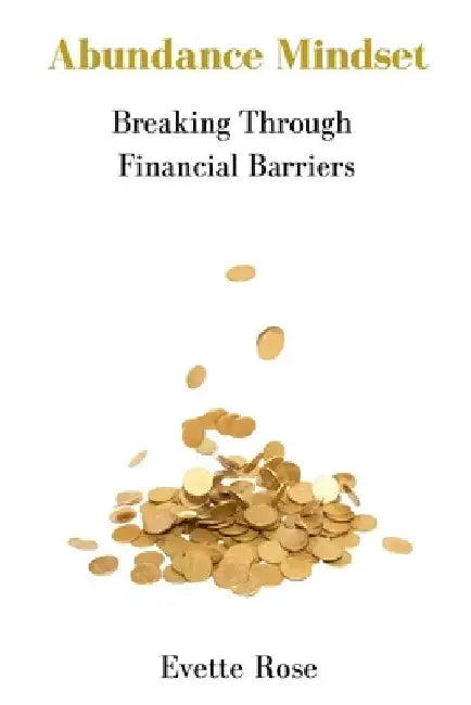 Abundance Mindset: Breaking Through Financial Barriers by Evette Rose