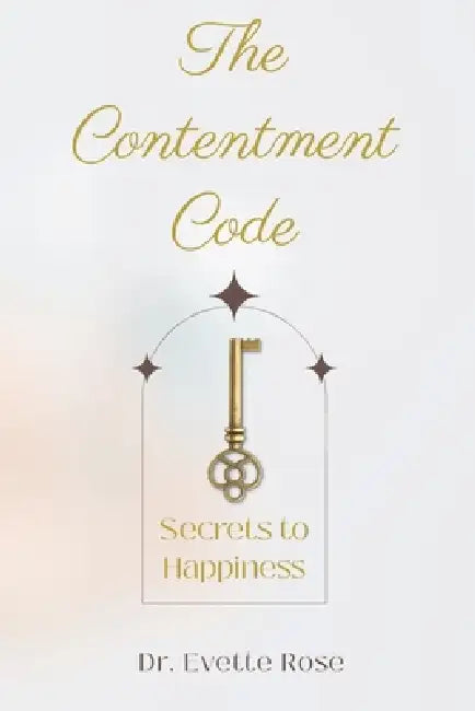 The Contentment Code: Secrets to Happiness by Evette Rose
