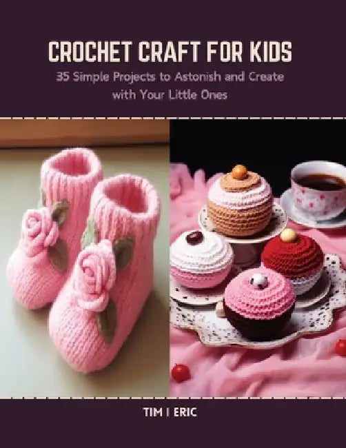 Crochet Craft for Kids: 35 Simple Projects to Astonish and Create with Your Little Ones by Tim I. Eric