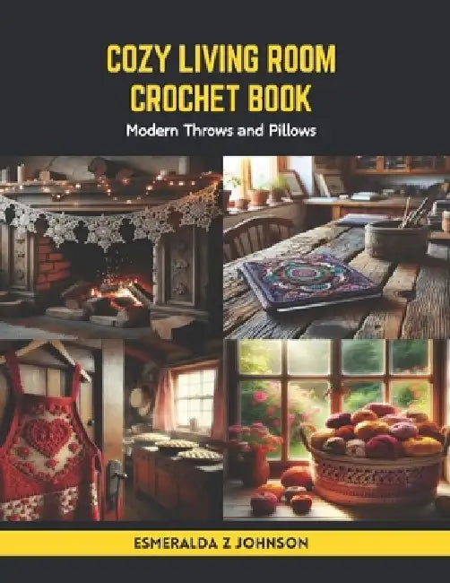 Cozy Living Room Crochet Book: Modern Throws and Pillows by Esmeralda Z. Johnson