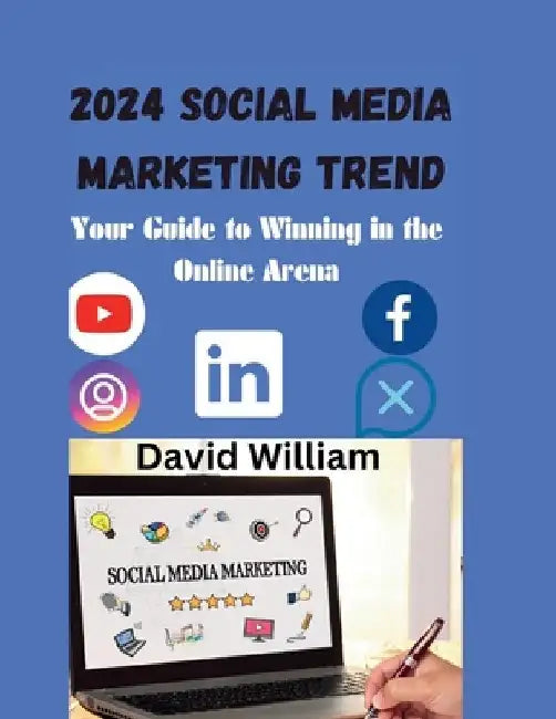 2024 Social Media marketing Trend: Your Guide to Winning in the Online Arena by David William