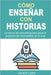 Cómo enseñar con historias: La fuerza del storytelling para generar experiencias memorables en el aula by Lara Hidalgo, José Javier