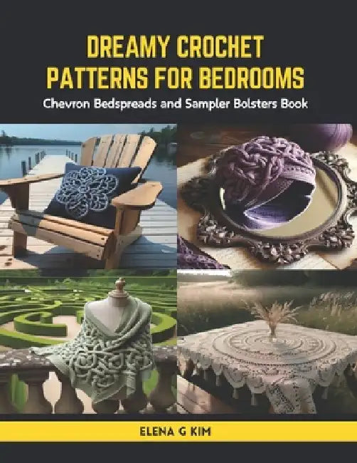 Dreamy Crochet Patterns for Bedrooms: Chevron Bedspreads and Sampler Bolsters Book by Elena G. Kim