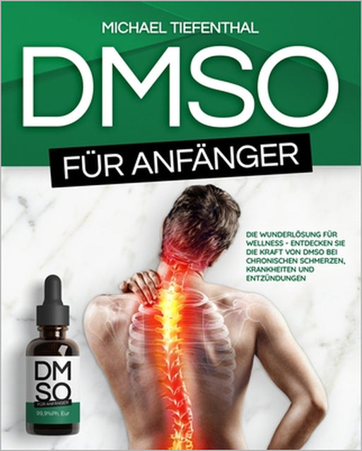 DMSO für Anfänger: Die Wunderlösung für Wellness Entdecken Sie die Kraft von DMSO bei chronischen Schmerzen, Krankheiten und Entzündungen by Michael Tiefenthal