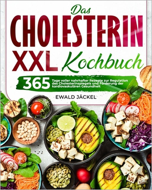 Das XXL-Cholesterin-Kochbuch: 365 Tage voller nahrhafter Rezepte zur Regulation des Cholesterinspiegels und Förderung der kardiovaskulären Gesundhei by Ewald Jäckel