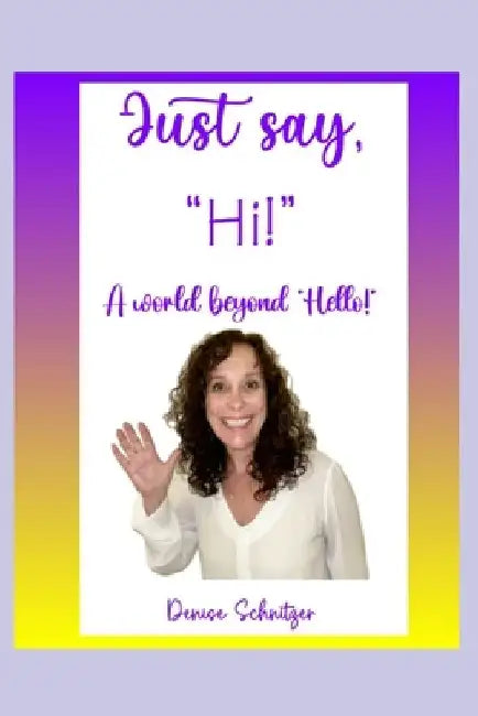 Just say, "Hi!": A world beyond "Hello!" by Denise Schnitzer