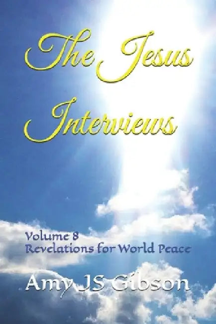 The Jesus Interviews: Volume 8 Revelations for World Peace by Almighty God