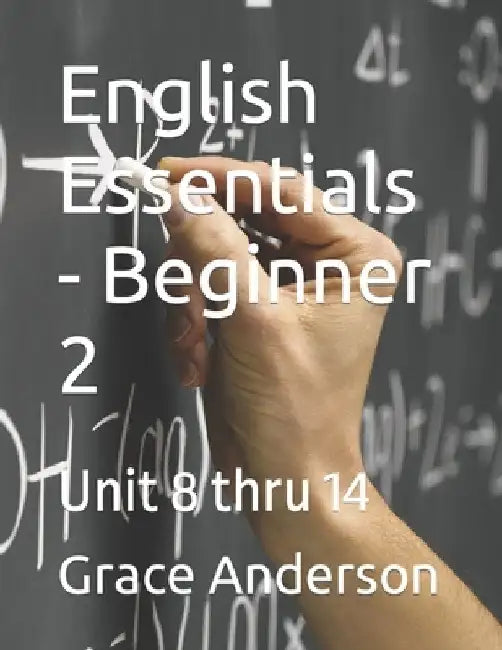 English Essentials - Beginner 2: Unit 8 thru 14 by Grace Anderson