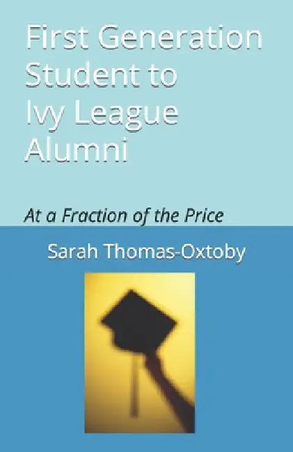 First Generation Student to Ivy League Alumni: At a Fraction of the Price by Sarah Thomas-Oxtoby