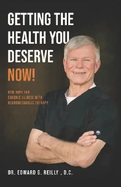 Getting the Health You Deserve Now!: New Hope for Chronic Illness with Neurometabolic Therapy by Edward G. Reilly D. C.
