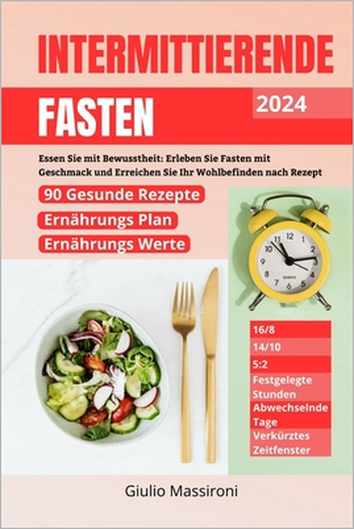 Intermittierende Fasten: Essen Sie mit Bewusstheit: Erleben Sie Fasten mit Geschmack und Erreichen Sie Ihr Wohlbefinden nach Rezept by Giulio Massironi