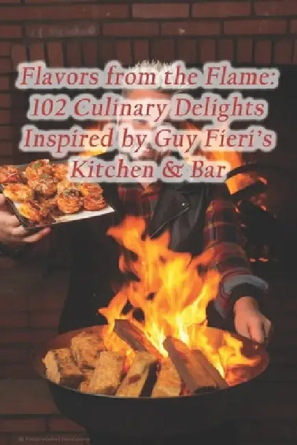 Flavors from the Flame: 102 Culinary Delights Inspired by Guy Fieri's Kitchen & Bar by Harvest Moon Kitchen