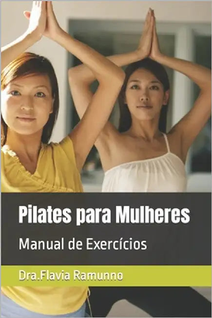 Pilates para Mulheres: Manual de Exercícios by Ramunno, Dra Flavia
