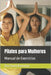 Pilates para Mulheres: Manual de Exercícios by Ramunno, Dra Flavia