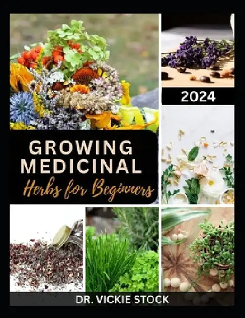 Growing Medicinal Herbs for Beginners: The Complete Step-by-Step Guide to Starting Your Herb Farm for Business, Therapeutic Uses and Healing Remedies by Vickie Stock