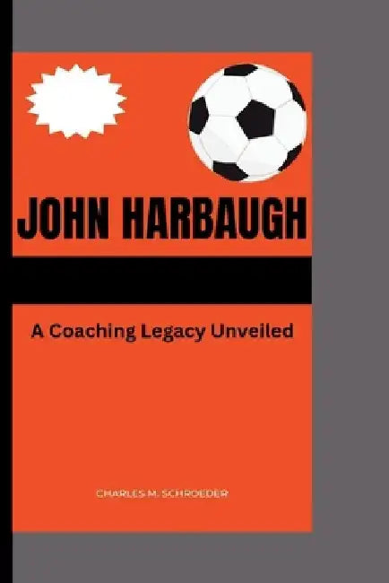 John Harbaugh: A Coaching Legacy Unveiled by Charles M. Schroeder