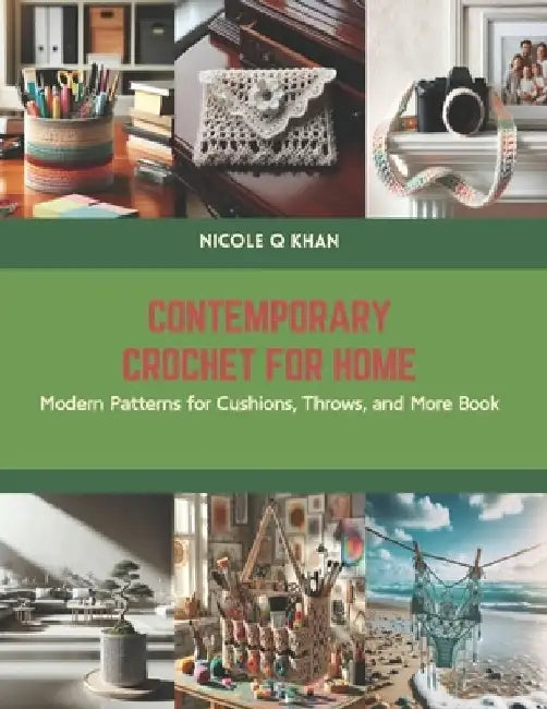 Contemporary Crochet for Home: Modern Patterns for Cushions, Throws, and More Book by Nicole Q. Khan