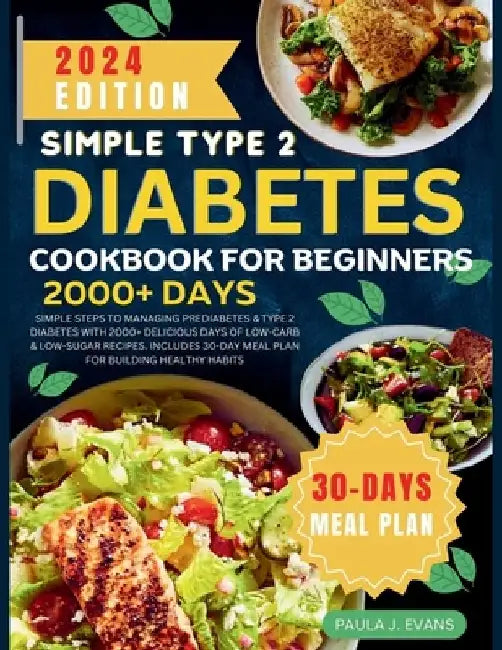 Simple Type 2 Diabetes Cookbook for Beginners: Simple steps to Managing Pre-diabetes & Type 2 Diabetes with 2000+ Delicious Days of Low-Carb & Low-Sug by Paula J. Evans