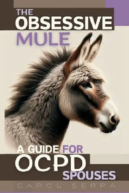 The Obsessive Mule: A Guide For OCPD Spouses by Carol Serpa