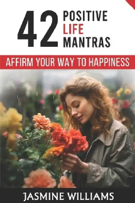 Affirm Your Way to Happiness: 42 Positive Life Mantras by Jasmine Williams