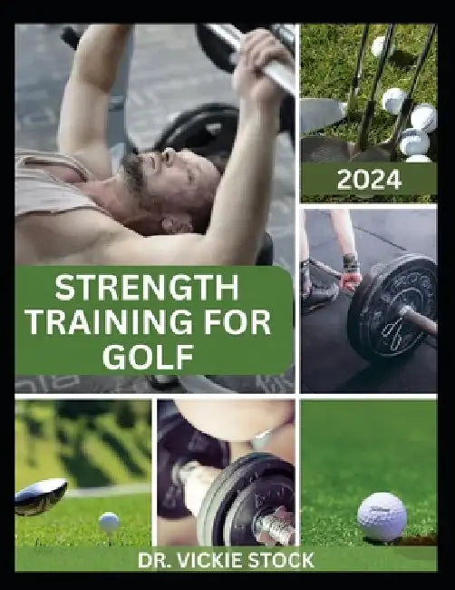 Strength Training for Golf: Enhance Your Golf Performance with Effective Strength Training Techniques by Vickie Stock
