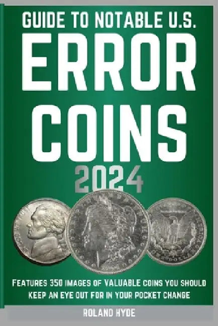 Guide to Notable U.S. Error Coins 2024: Over 350 images of VALUABLE coins you should keep an eye out for in your pocket change. by Roland Hyde