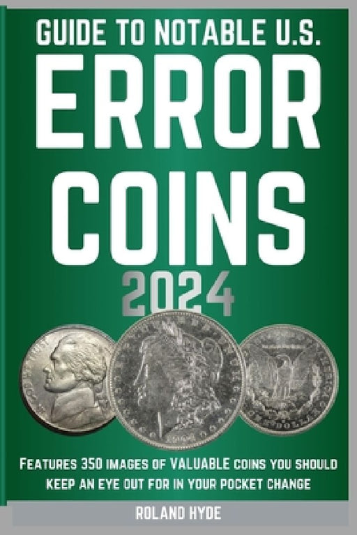 Guide to Notable U.S. Error Coins 2024: Over 350 images of VALUABLE coins you should keep an eye out for in your pocket change. by Roland Hyde