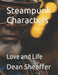 Steampunk Characters: Love and Life by Dean E. Sheaffer