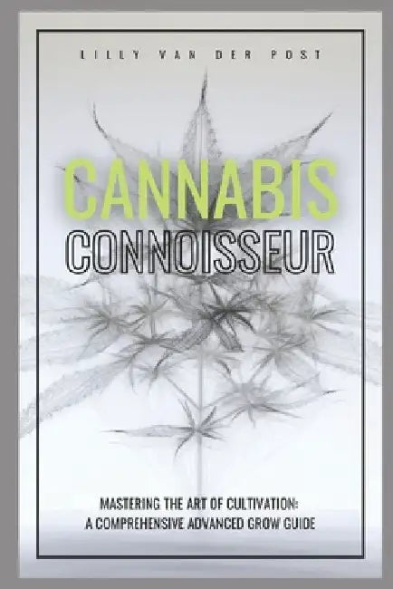 Cannabis Connoisseur: A Comprehensive Grow Guide For 2024 by Alice Schwartz