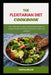 The Flexitarian Diet Cookbook: 150+ Delicious recipes celebrating the balance of plant-based and flexible eating for health and wellness by Teresa Miller