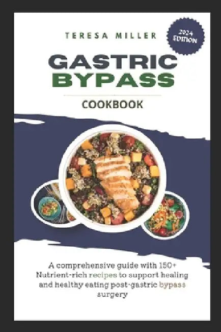 Gastric Bypass Cookbook: A comprehensive guide with 150+ nutrient-rich recipes to support healing and healthy eating post-gastric bypass surger by Teresa Miller