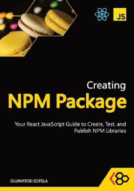 Creating NPM Package: Your React JavaScript Guide to Create, Test, and Publish NPM Libraries by Codesweetly