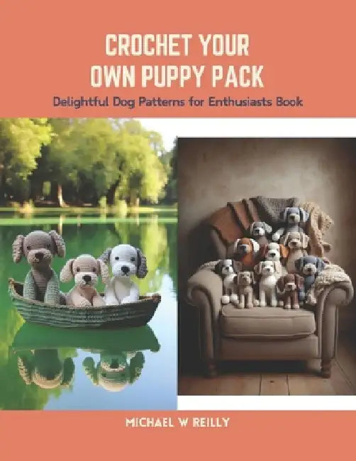 Crochet Your Own Puppy Pack: Delightful Dog Patterns for Enthusiasts Book by Michael W. Reilly
