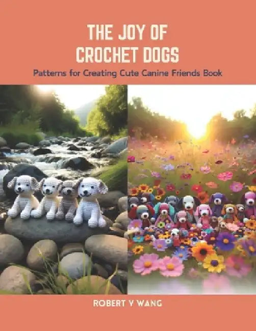 The Joy of Crochet Dogs: Patterns for Creating Cute Canine Friends Book by Robert V. Wang