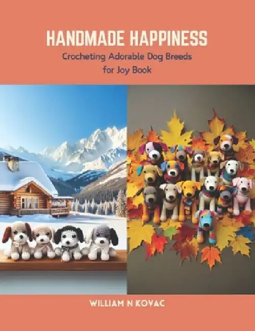 Handmade Happiness: Crocheting Adorable Dog Breeds for Joy Book by William N. Kovac