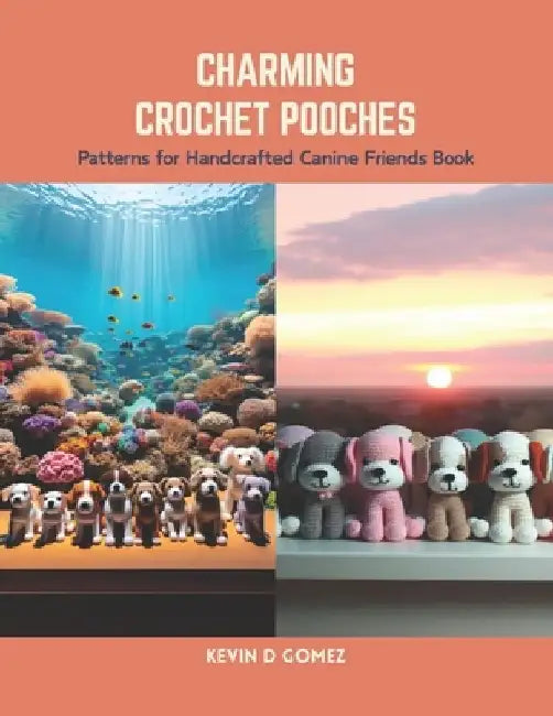 Charming Crochet Pooches: Patterns for Handcrafted Canine Friends Book by Kevin D. Gomez