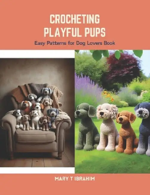 Crocheting Playful Pups: Easy Patterns for Dog Lovers Book by Mary T. Ibrahim